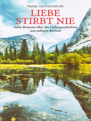 cover image of Liebe stirbt nie--Zehn Romane über die Liebesgeschichten aus adligen Kreisen